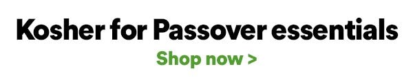 Kosher for Passover essentials. Shop now