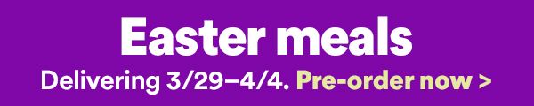 Easter meals. Delivering 3/29 - 4/4. Pre-order now