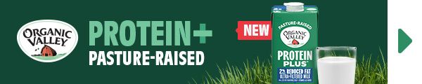 NEW! ORGANIC VALLEY. PROTEIN + PASTURE-RAISED. SHOP NOW